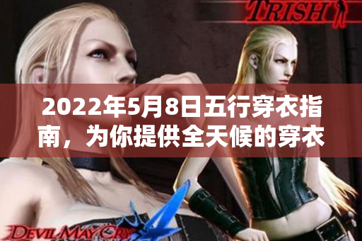2022年5月8日五行穿衣指南，为你提供全天候的穿衣灵感与建议
