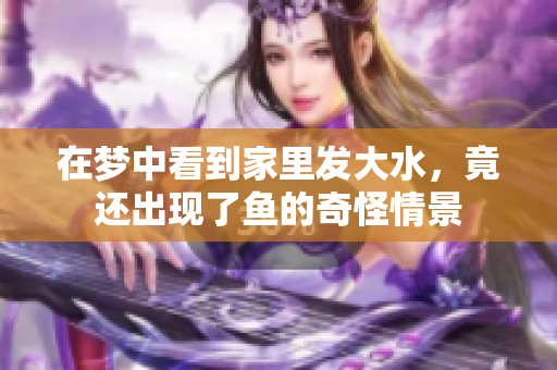 在梦中看到家里发大水，竟还出现了鱼的奇怪情景