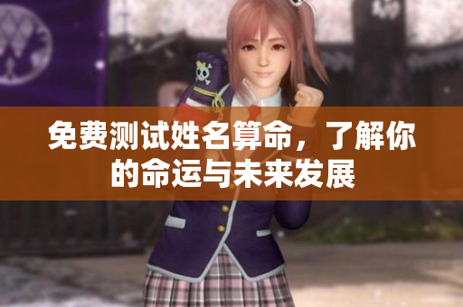免费测试姓名算命，了解你的命运与未来发展
