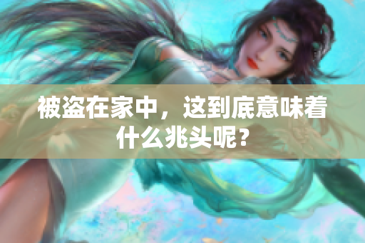 被盗在家中，这到底意味着什么兆头呢？