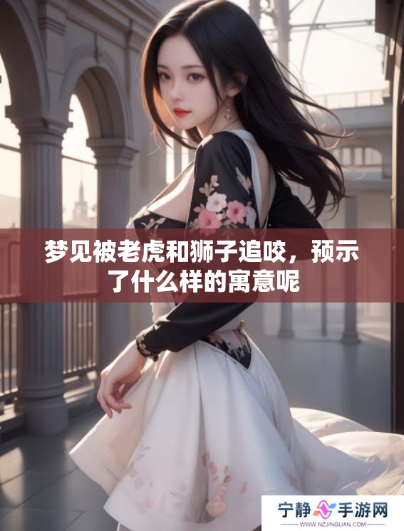 梦见被老虎和狮子追咬，预示了什么样的寓意呢