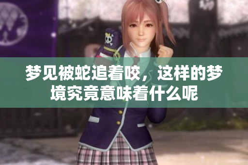 梦见被蛇追着咬，这样的梦境究竟意味着什么呢