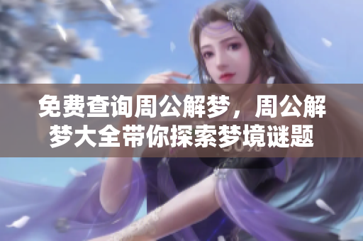免费查询周公解梦，周公解梦大全带你探索梦境谜题