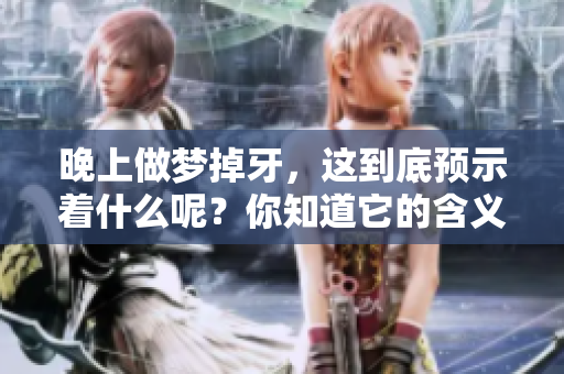 晚上做梦掉牙，这到底预示着什么呢？你知道它的含义吗？