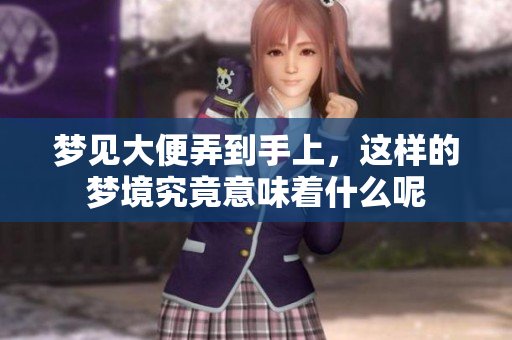 梦见大便弄到手上，这样的梦境究竟意味着什么呢