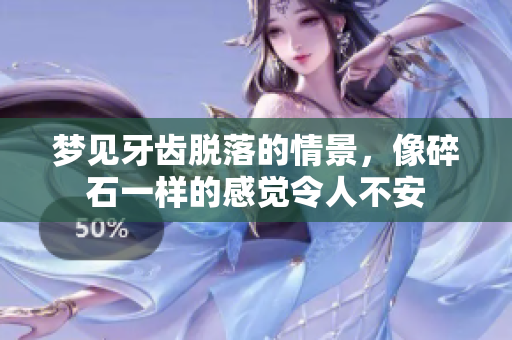 梦见牙齿脱落的情景，像碎石一样的感觉令人不安