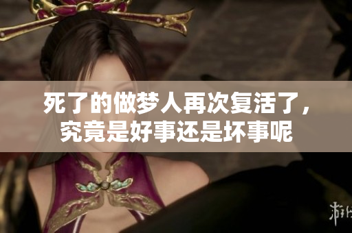 死了的做梦人再次复活了，究竟是好事还是坏事呢