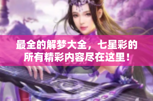 最全的解梦大全，七星彩的所有精彩内容尽在这里！