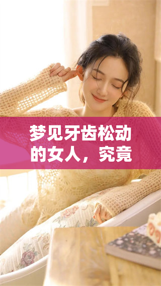 梦见牙齿松动的女人，究竟隐藏了什么深层含义呢