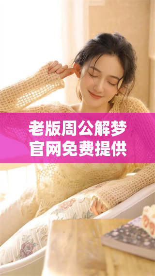 老版周公解梦官网免费提供，带你走进梦的深邃世界