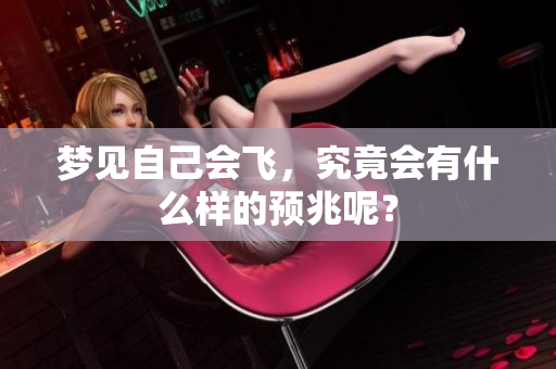 梦见自己会飞，究竟会有什么样的预兆呢？