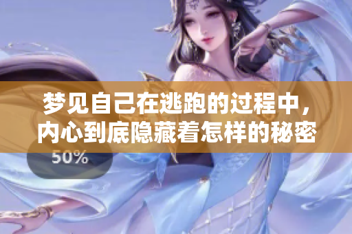 梦见自己在逃跑的过程中，内心到底隐藏着怎样的秘密呢