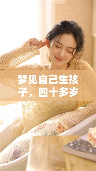 梦见自己生孩子，四十多岁的人会有什么样的体验与感受呢