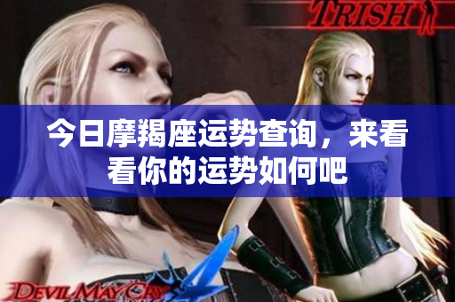 今日摩羯座运势查询，来看看你的运势如何吧