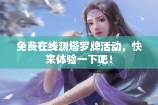 免费在线测塔罗牌活动，快来体验一下吧！