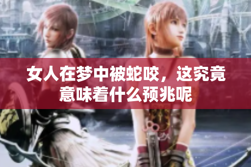 女人在梦中被蛇咬，这究竟意味着什么预兆呢