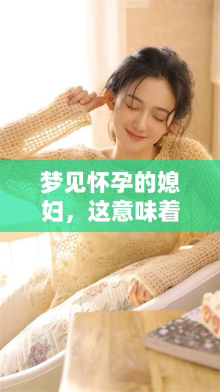 梦见怀孕的媳妇，这意味着什么呢？你知道这个梦的含义吗？