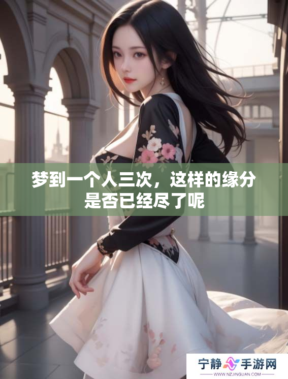 梦到一个人三次，这样的缘分是否已经尽了呢