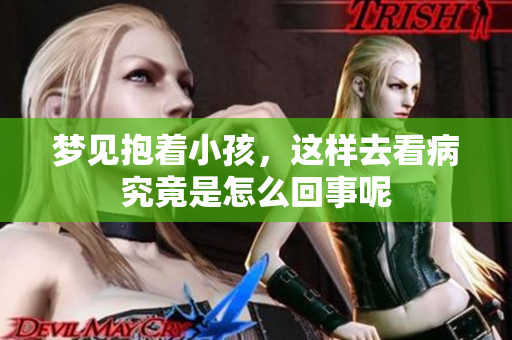 梦见抱着小孩，这样去看病究竟是怎么回事呢