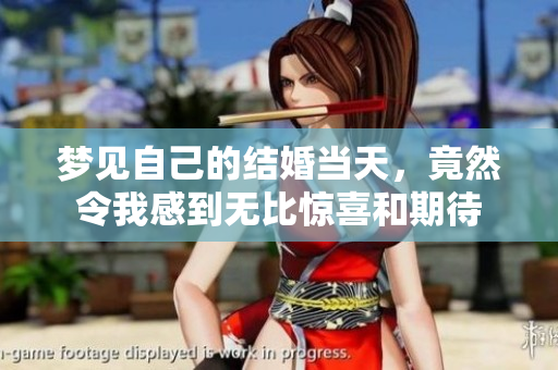 梦见自己的结婚当天，竟然令我感到无比惊喜和期待