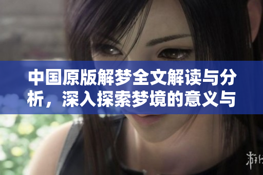 中国原版解梦全文解读与分析，深入探索梦境的意义与启示