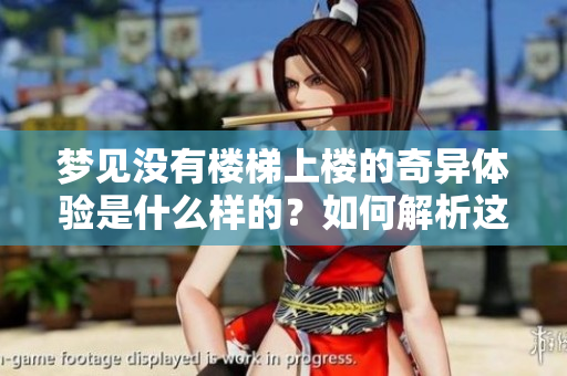 梦见没有楼梯上楼的奇异体验是什么样的？如何解析这个梦境的深意？