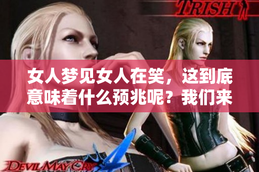 女人梦见女人在笑，这到底意味着什么预兆呢？我们来一探究竟。