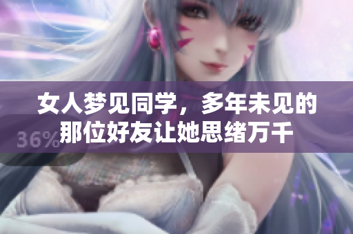 女人梦见同学，多年未见的那位好友让她思绪万千