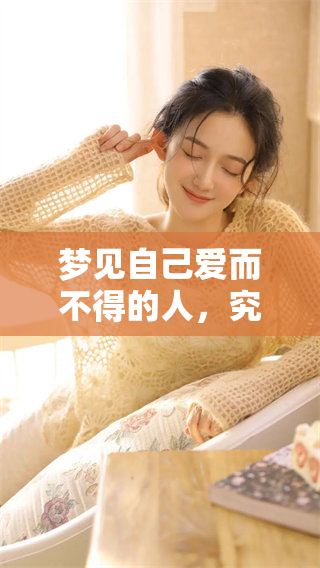 梦见自己爱而不得的人，究竟隐藏着怎样的情感秘密呢？