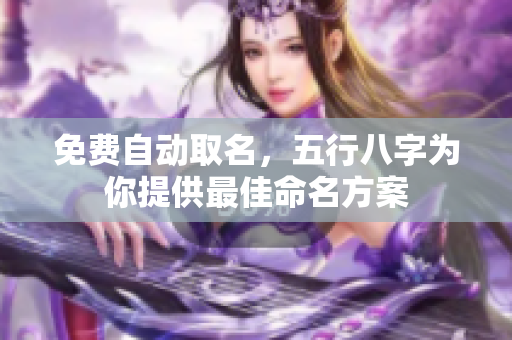 免费自动取名，五行八字为你提供最佳命名方案