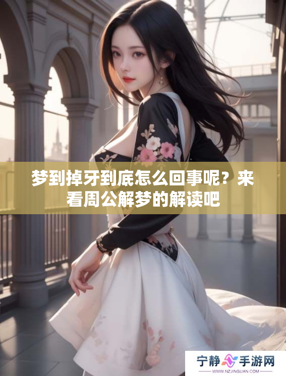 梦到掉牙到底怎么回事呢？来看周公解梦的解读吧