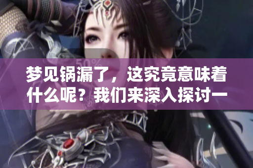梦见锅漏了，这究竟意味着什么呢？我们来深入探讨一下这个梦境。