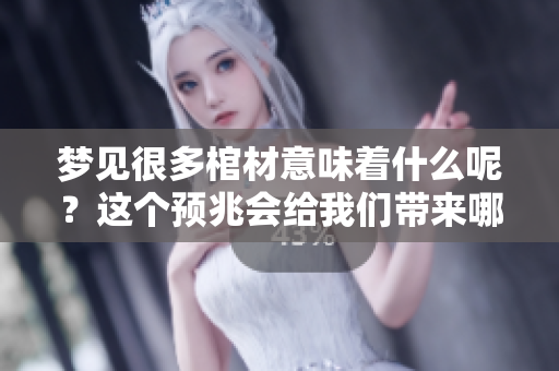 梦见很多棺材意味着什么呢？这个预兆会给我们带来哪些启示呢？