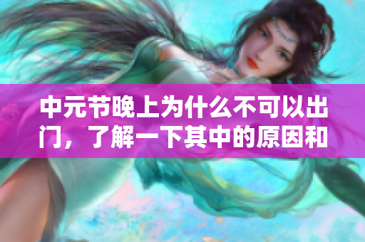 中元节晚上为什么不可以出门，了解一下其中的原因和禁忌