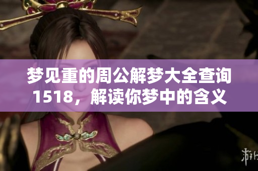 梦见重的周公解梦大全查询1518，解读你梦中的含义与真实寓意