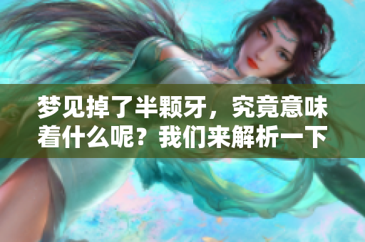 梦见掉了半颗牙，究竟意味着什么呢？我们来解析一下它的深层含义。