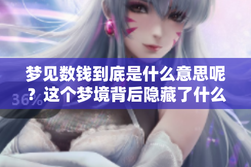 梦见数钱到底是什么意思呢？这个梦境背后隐藏了什么含义呢？