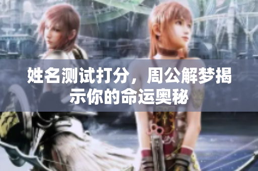 姓名测试打分，周公解梦揭示你的命运奥秘