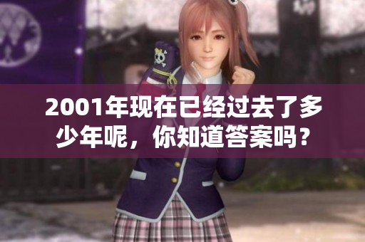 2001年现在已经过去了多少年呢，你知道答案吗？