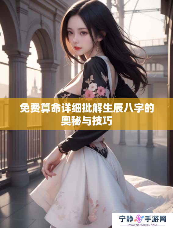 免费算命详细批解生辰八字的奥秘与技巧