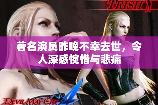 著名演员昨晚不幸去世，令人深感惋惜与悲痛