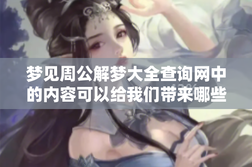 梦见周公解梦大全查询网中的内容可以给我们带来哪些启示呢