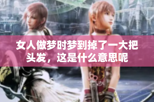 女人做梦时梦到掉了一大把头发，这是什么意思呢