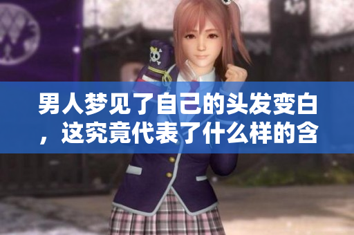 男人梦见了自己的头发变白，这究竟代表了什么样的含义呢
