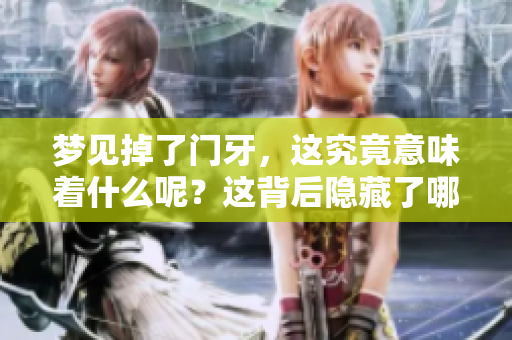 梦见掉了门牙，这究竟意味着什么呢？这背后隐藏了哪些深层次的含义？