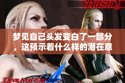 梦见自己头发变白了一部分，这预示着什么样的潜在意义呢