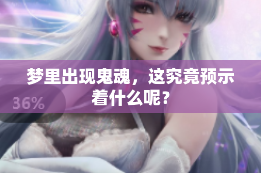 梦里出现鬼魂，这究竟预示着什么呢？
