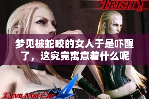 梦见被蛇咬的女人于是吓醒了，这究竟寓意着什么呢