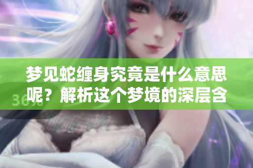 梦见蛇缠身究竟是什么意思呢？解析这个梦境的深层含义和象征意。