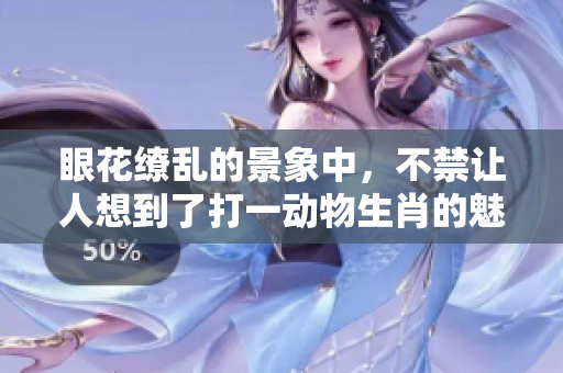 眼花缭乱的景象中，不禁让人想到了打一动物生肖的魅力所在